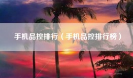 手机品控排行（手机品控排行榜）