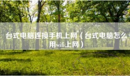 台式电脑连接手机上网（台式电脑怎么用wifi上网）