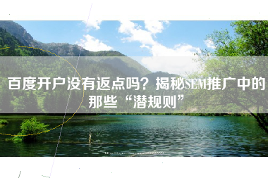 百度开户没有返点吗？揭秘SEM推广中的那些“潜规则”
